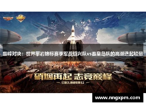 巅峰对决：世界攀岩锦标赛季军战绍兴队vs秦皇岛队的高潮迭起较量