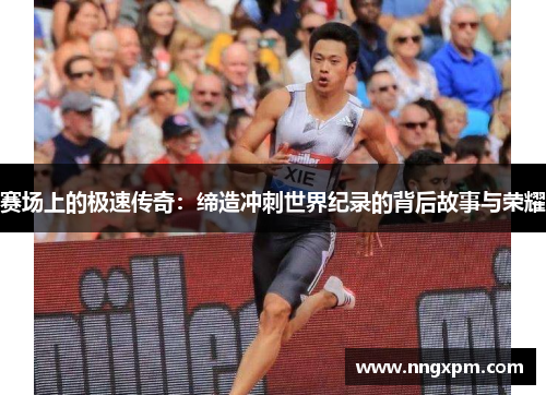 赛场上的极速传奇：缔造冲刺世界纪录的背后故事与荣耀