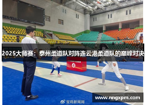 2025大师赛：泰州柔道队对阵连云港柔道队的巅峰对决